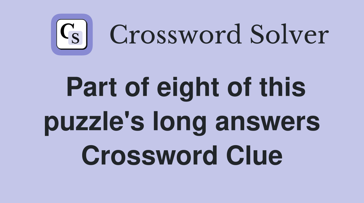 Part of eight of this puzzle's long answers Crossword Clue