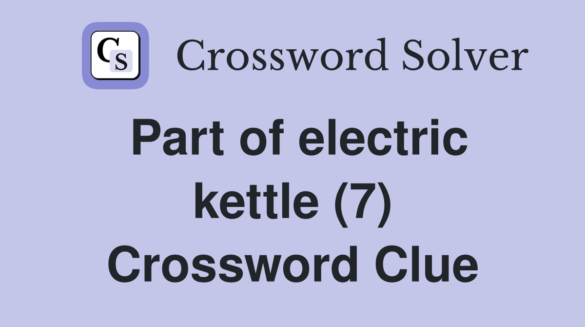 Part of electric kettle (7) Crossword Clue