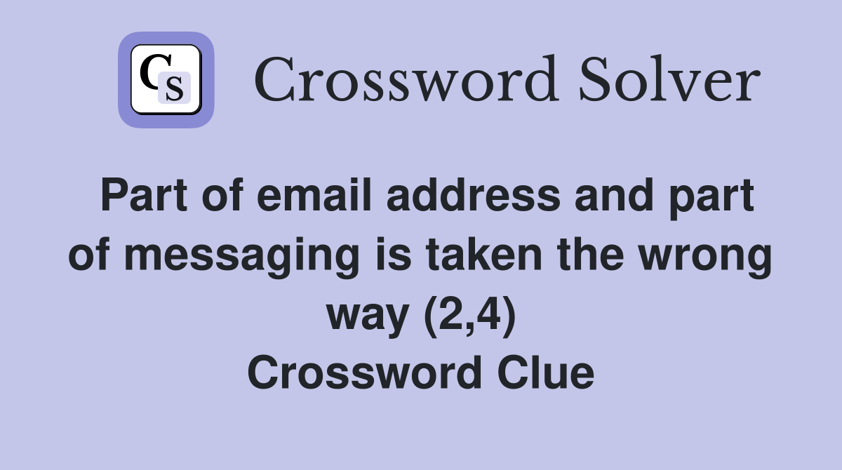 Part of email address and part of messaging is taken the wrong way (2,4) Crossword Clue
