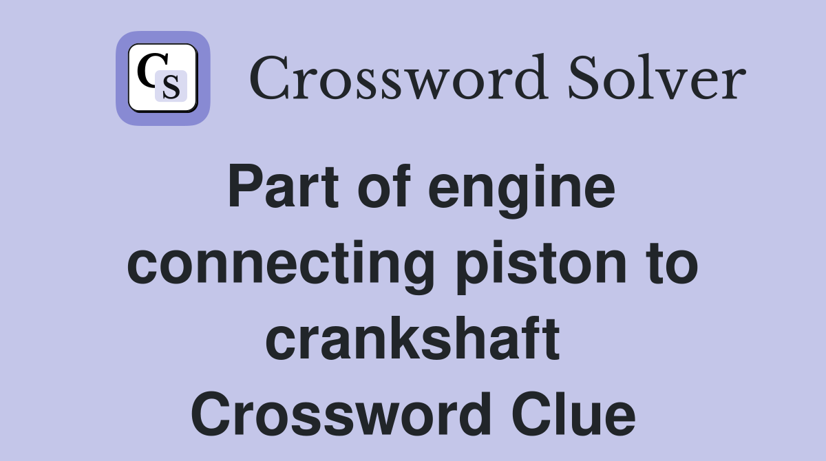 Part of engine connecting piston to crankshaft Crossword Clue