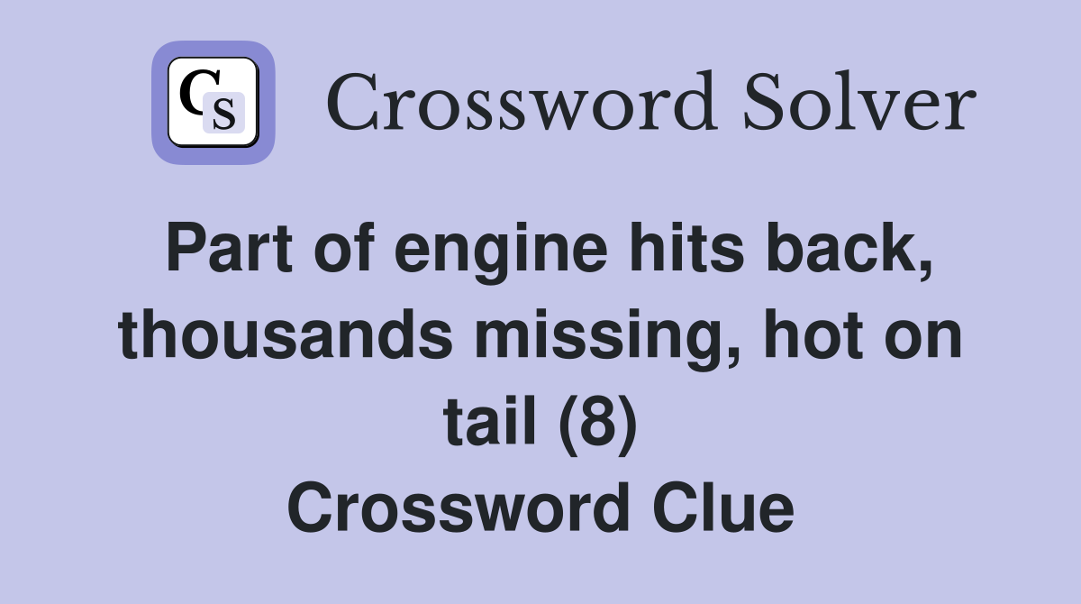 Part of engine hits back, thousands missing, hot on tail (8) Crossword Clue