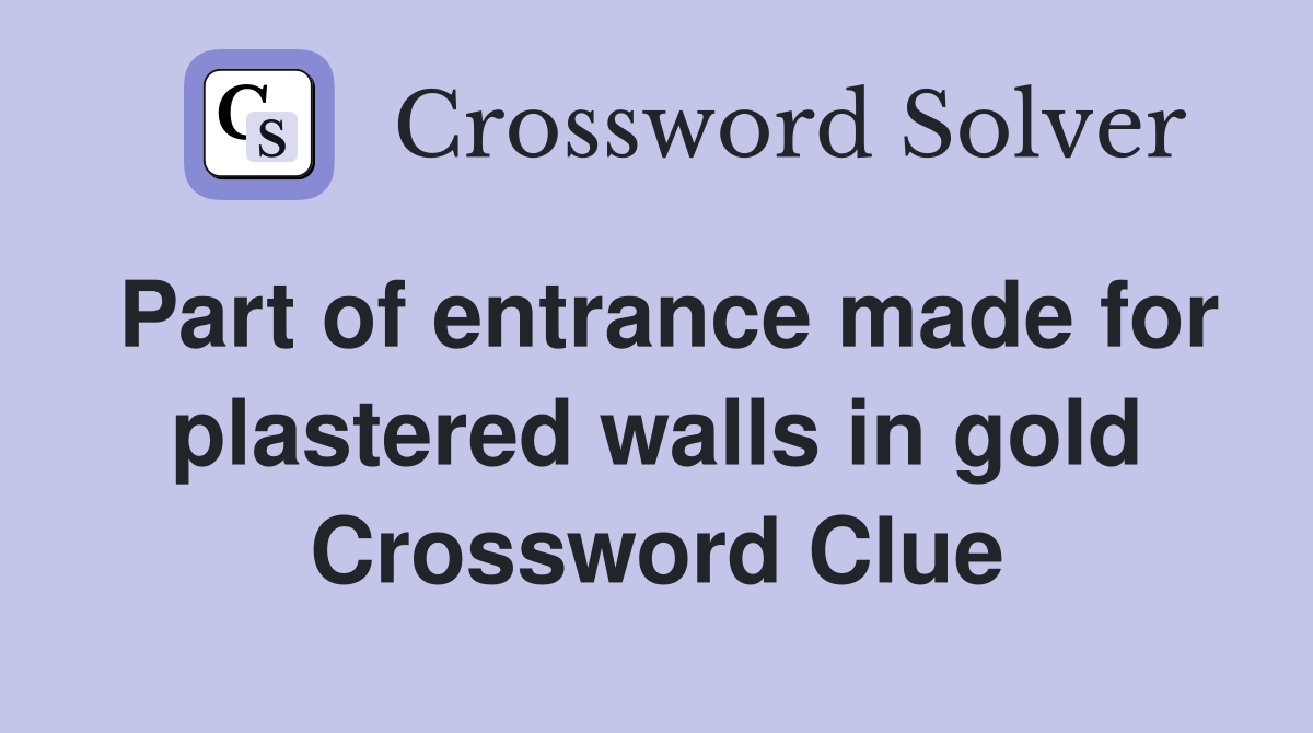 Part of entrance made for plastered walls in gold Crossword Clue