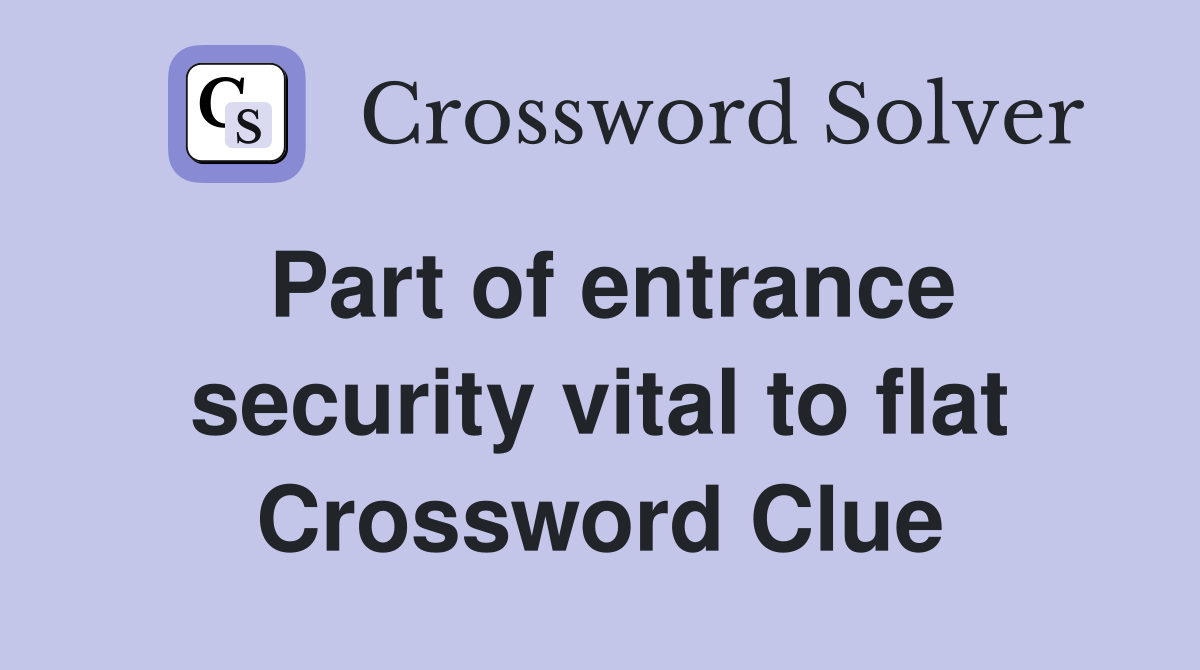 Part of entrance security vital to flat Crossword Clue
