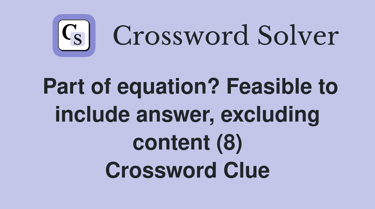 Part of equation? Feasible to include answer, excluding content (8) Crossword Clue