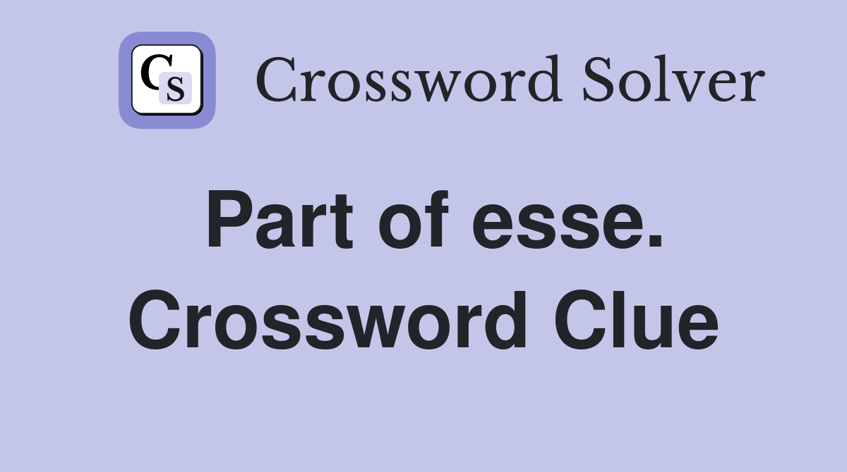 Part of esse. Crossword Clue