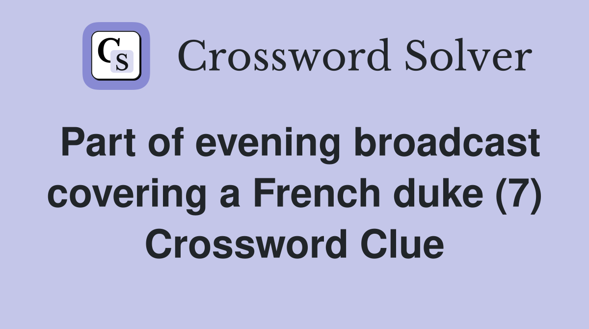 Part of evening broadcast covering a French duke (7) Crossword Clue