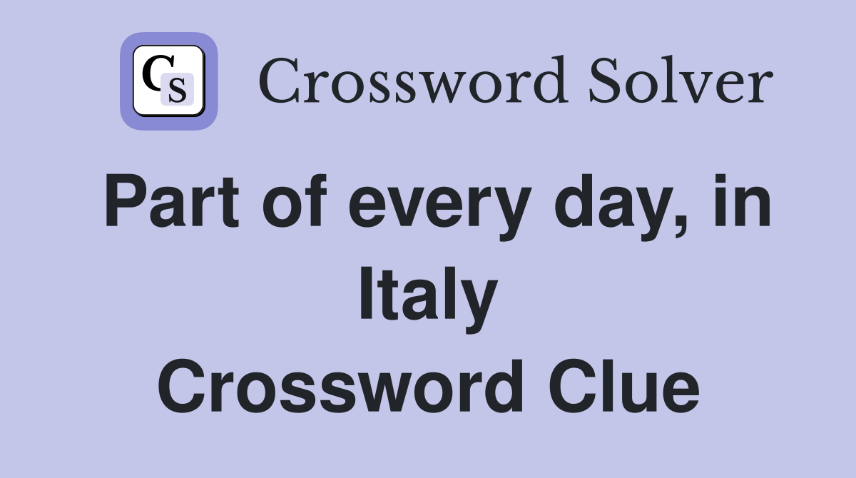 Part of every day, in Italy Crossword Clue