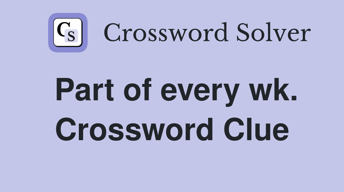 Part of every wk. Crossword Clue