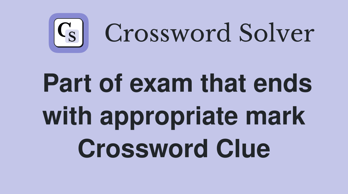 Part of exam that ends with appropriate mark Crossword Clue