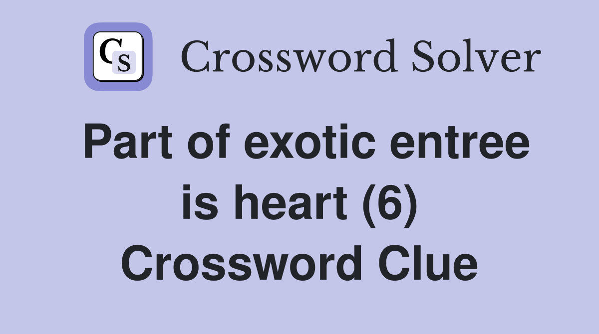 Part of exotic entree is heart (6) Crossword Clue