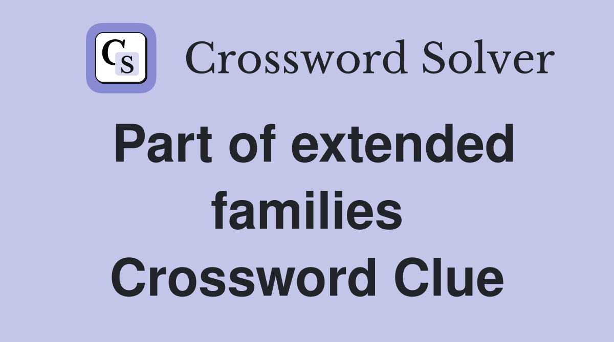 Part of extended families Crossword Clue