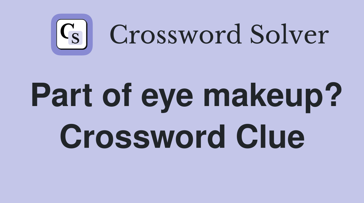 Part of eye makeup? Crossword Clue