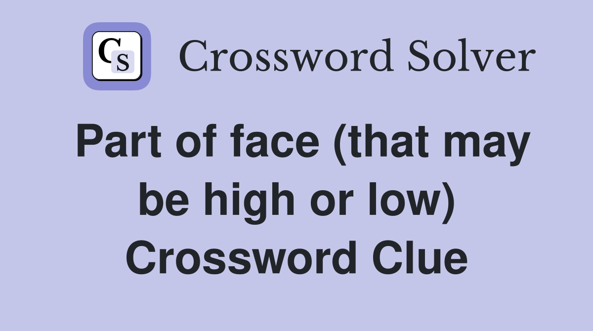 Part of face (that may be high or low) Crossword Clue