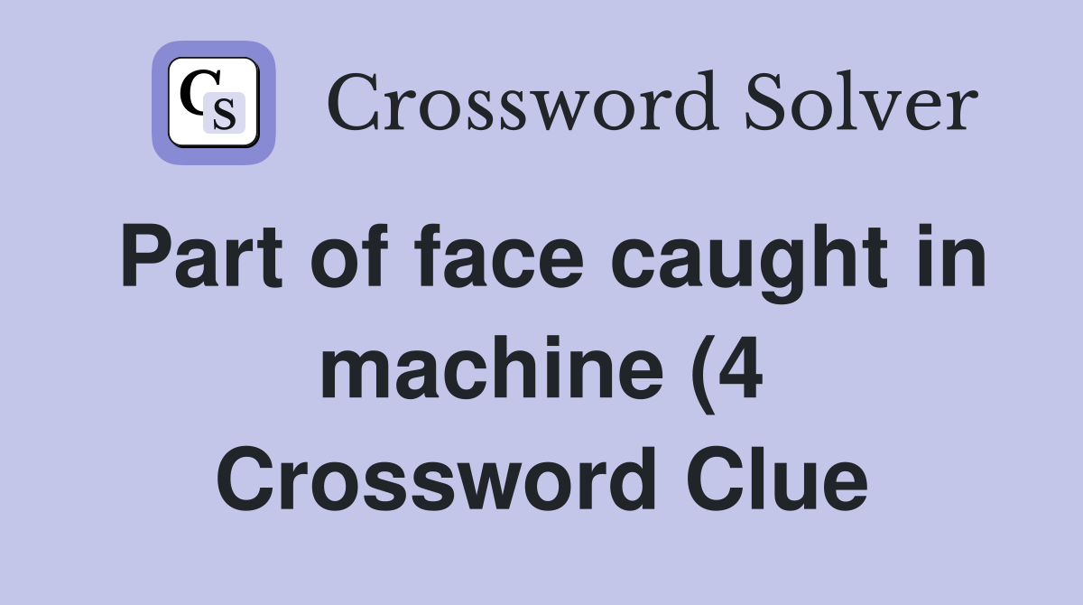 Part of face caught in machine (4) Crossword Clue Answers Crossword Part of face caught in machine (4) Crossword Clue Answers Crossword