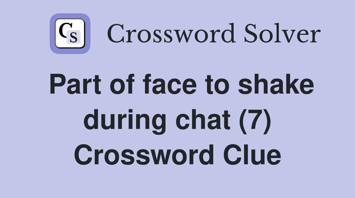 Part of face to shake during chat (7) Crossword Clue