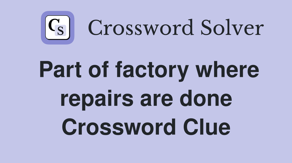 Part of factory where repairs are done Crossword Clue