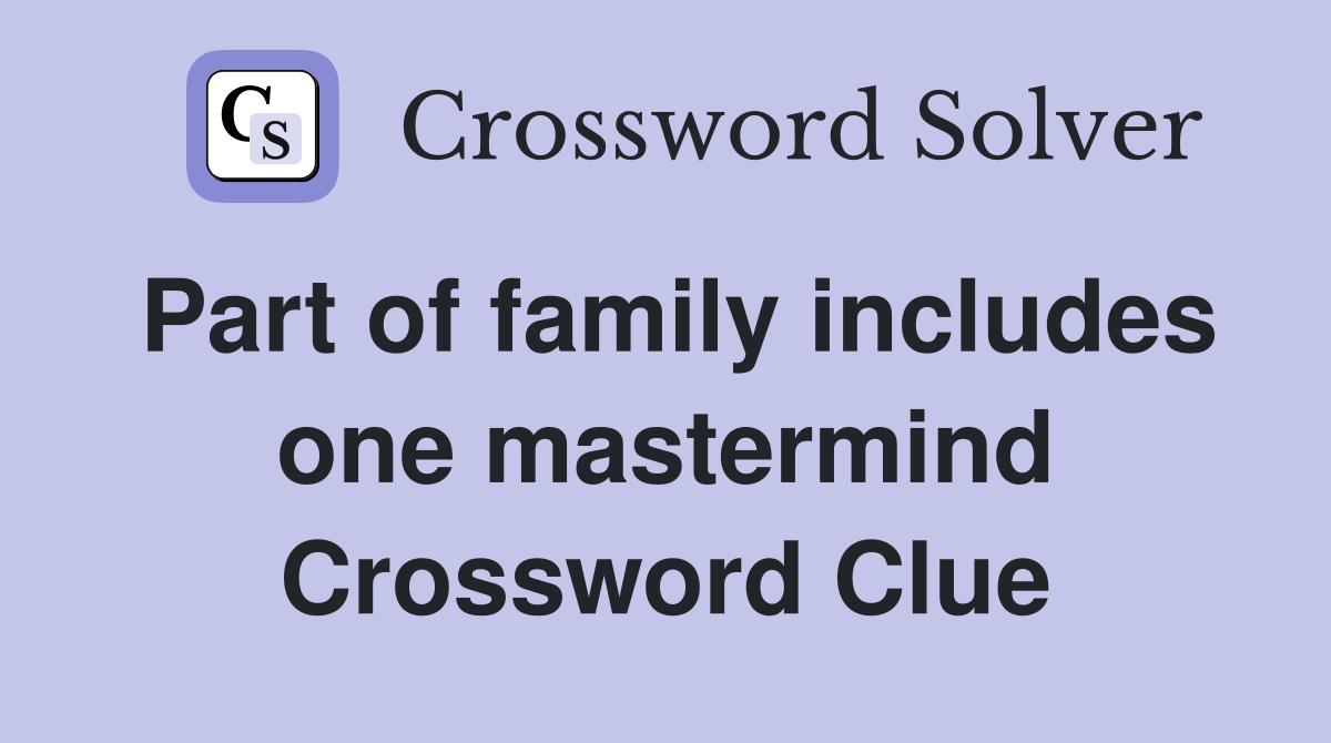 Part of family includes one mastermind Crossword Clue