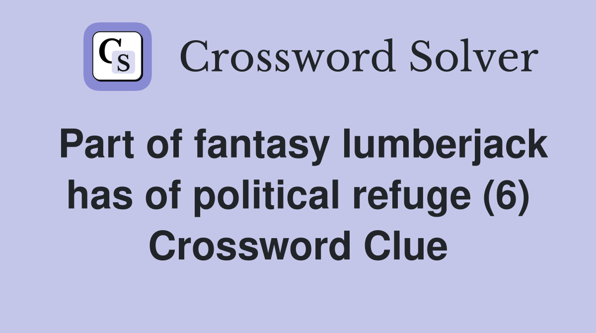 Part of fantasy lumberjack has of political refuge (6) Crossword Clue