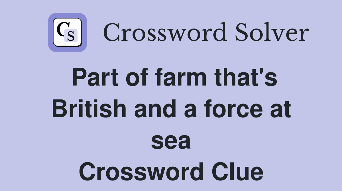 Part of farm that's British and a force at sea Crossword Clue