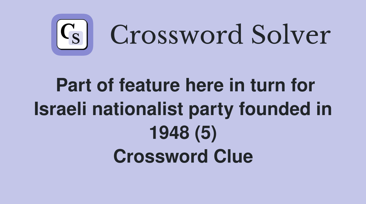 Part of feature here in turn for Israeli nationalist party founded in 1948 (5) Crossword Clue