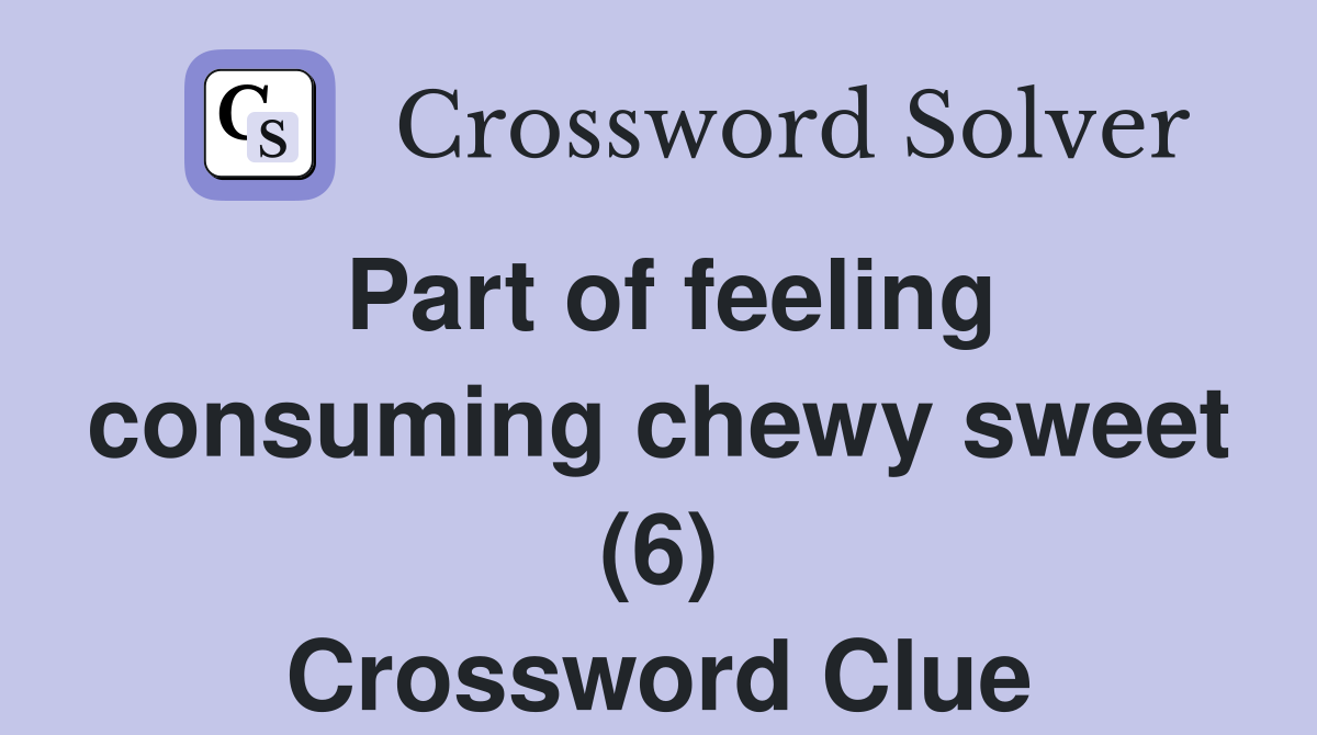 Part of feeling consuming chewy sweet (6) Crossword Clue