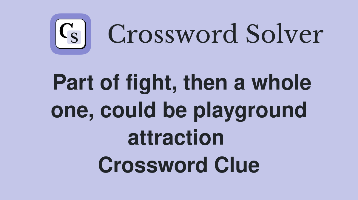 Part of fight, then a whole one, could be playground attraction  Crossword Clue