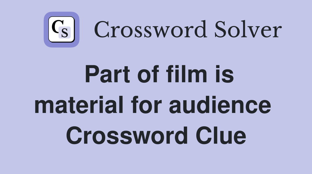 Part of film is material for audience  Crossword Clue