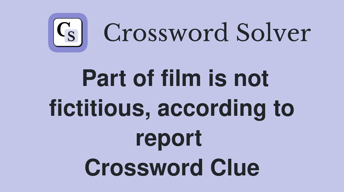 Part of film is not fictitious, according to report  Crossword Clue