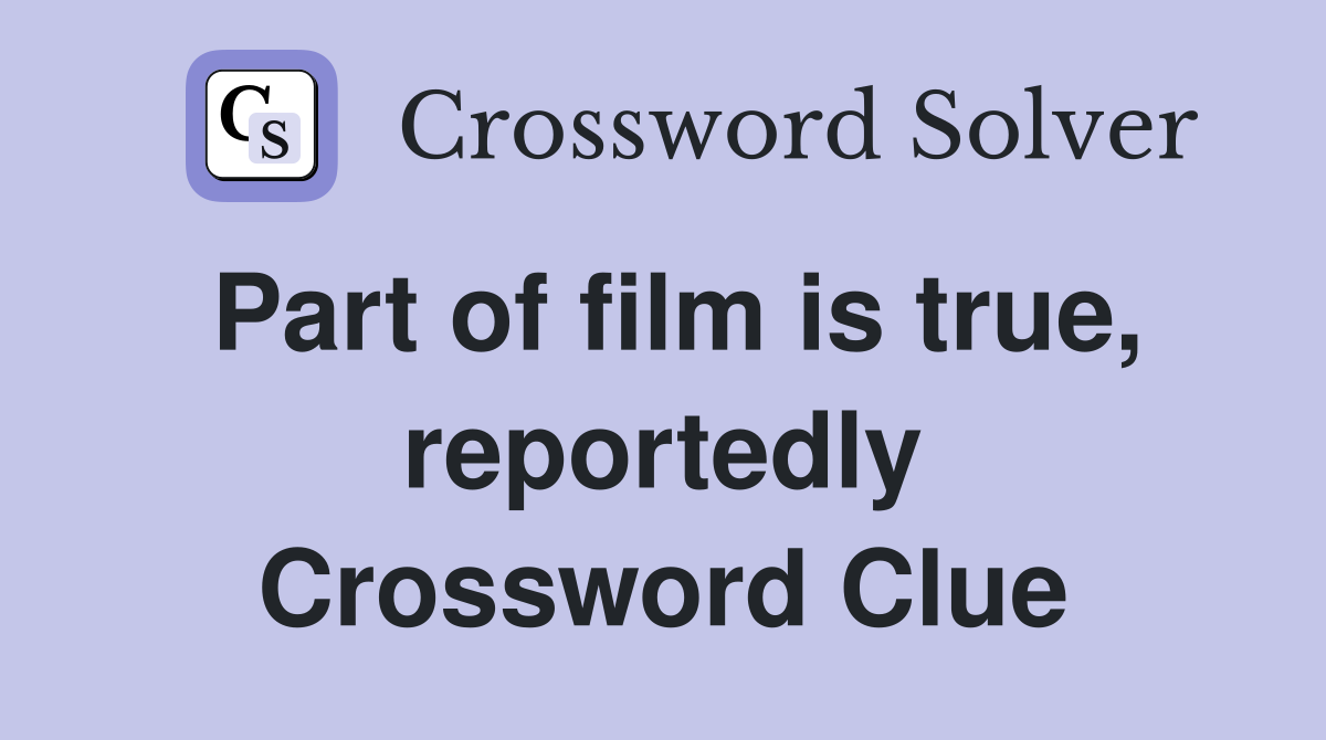 Part of film is true, reportedly Crossword Clue