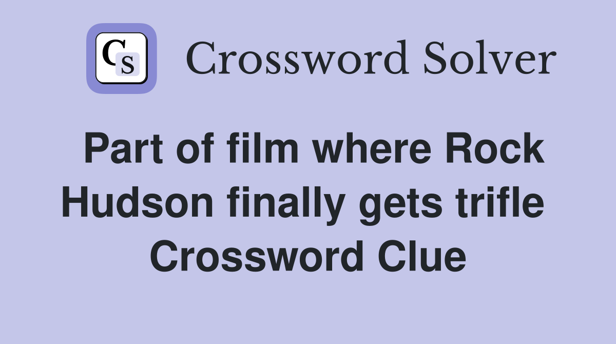 Part of film where Rock Hudson finally gets trifle  Crossword Clue