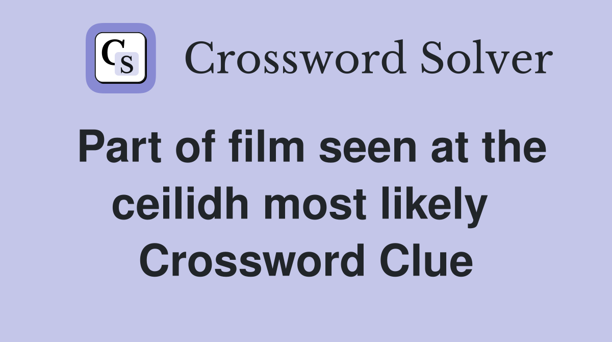 Part of film seen at the ceilidh most likely  Crossword Clue