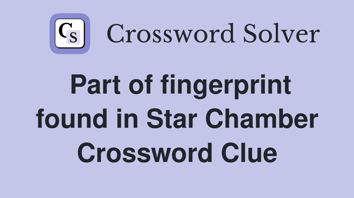 Part of fingerprint found in Star Chamber Crossword Clue