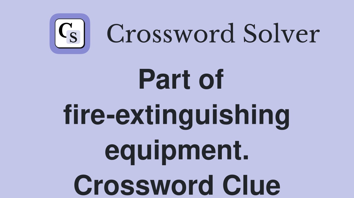 Part of fire-extinguishing equipment. Crossword Clue