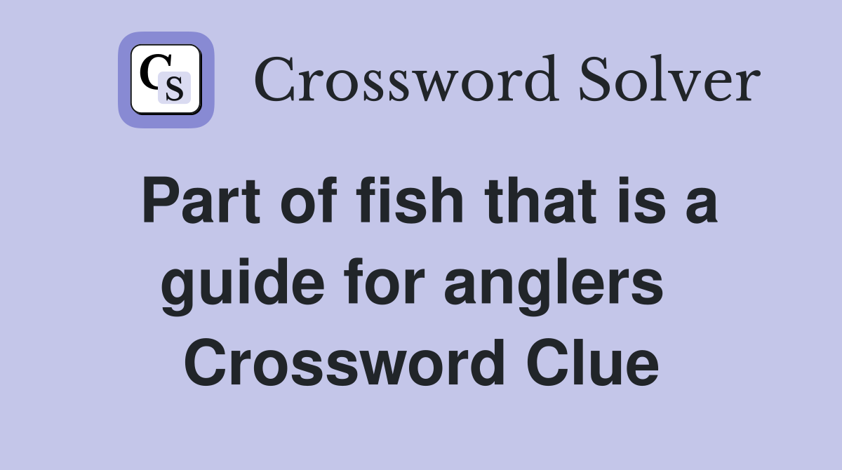 Part of fish that is a guide for anglers  Crossword Clue