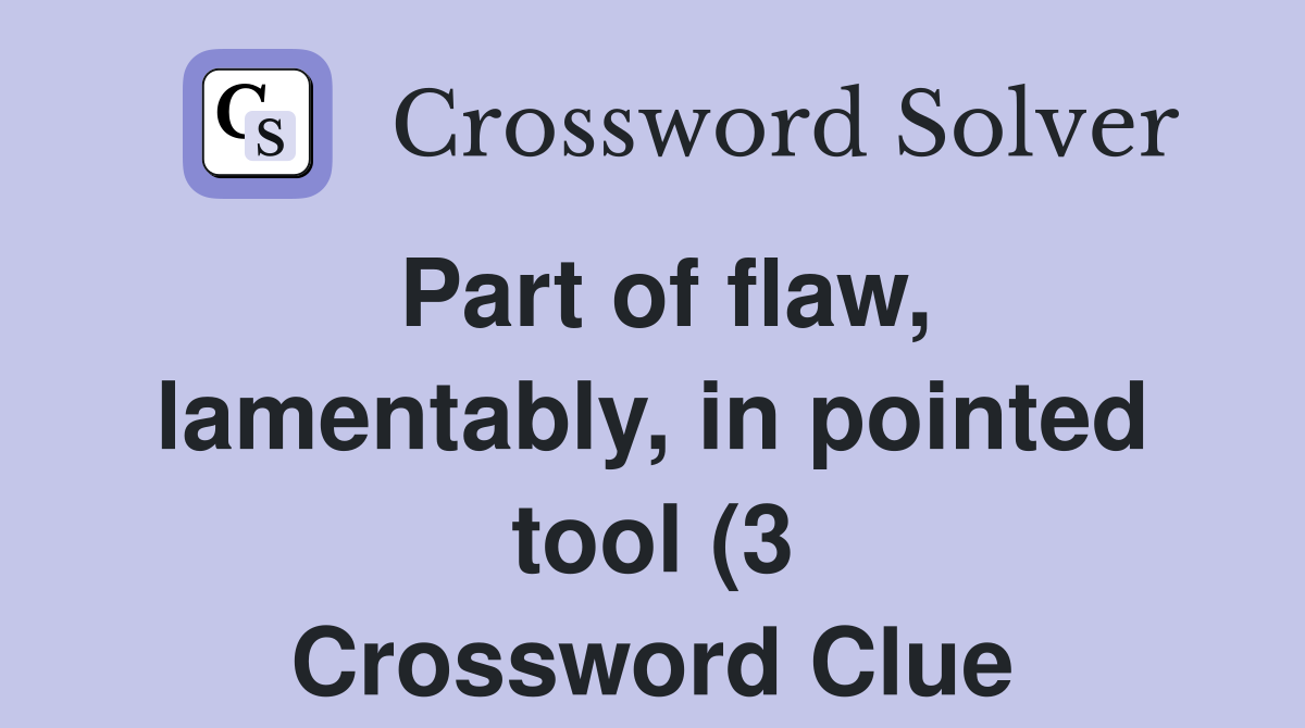 Part of flaw lamentably in pointed tool (3) Crossword Clue Answers Part of flaw lamentably in pointed tool (3) Crossword Clue Answers