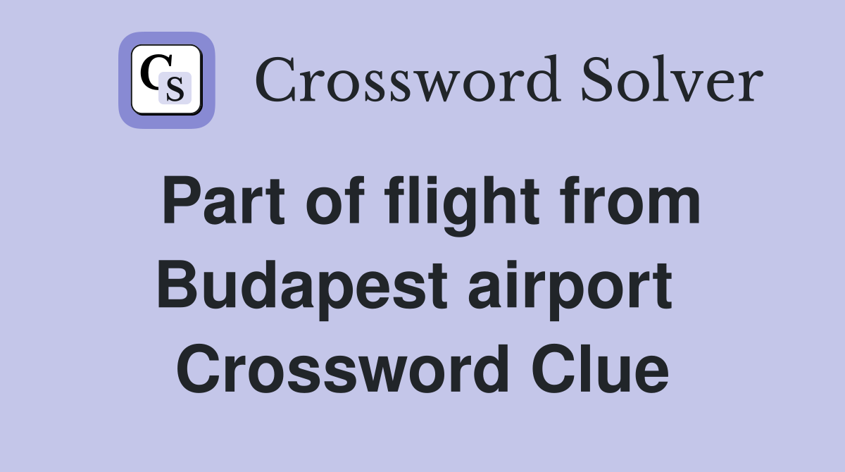 Part of flight from Budapest airport  Crossword Clue