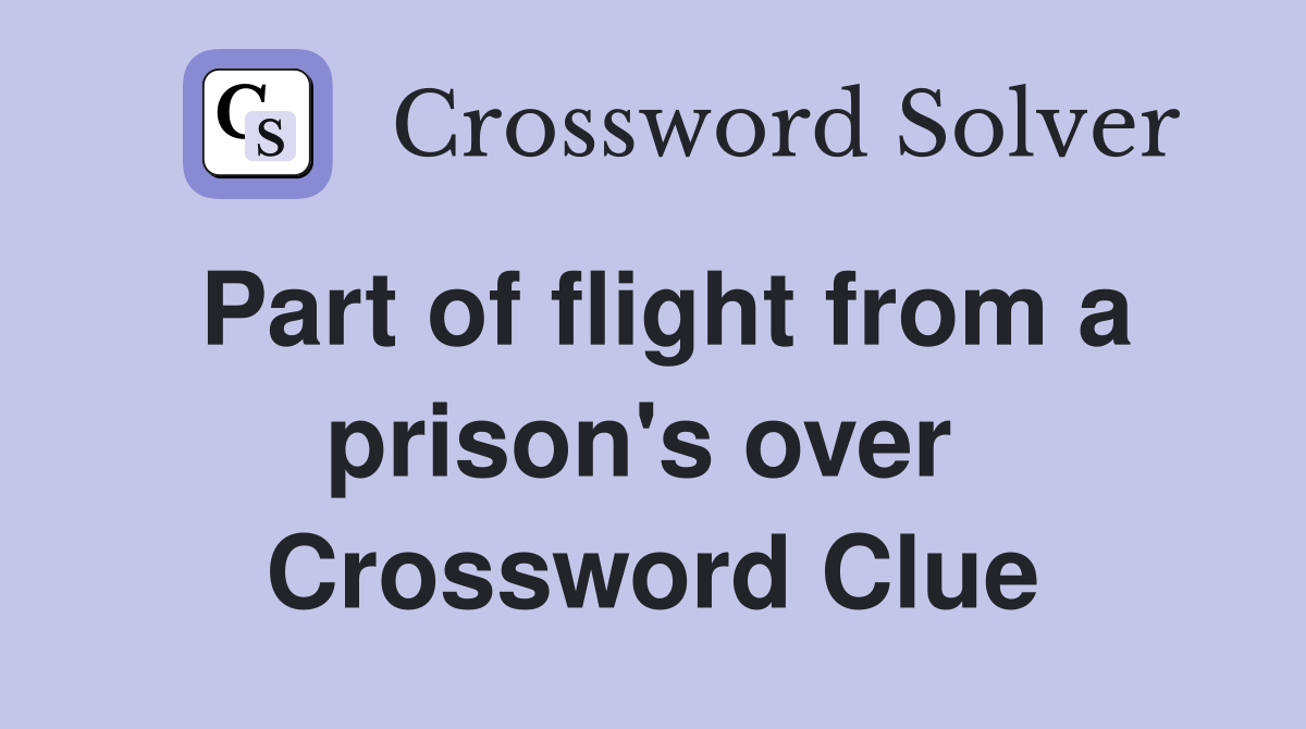 Part of flight from a prison's over  Crossword Clue