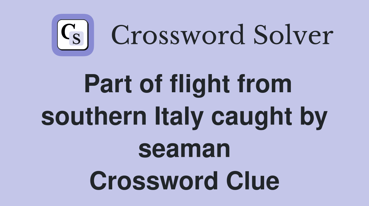 Part of flight from southern Italy caught by seaman Crossword Clue