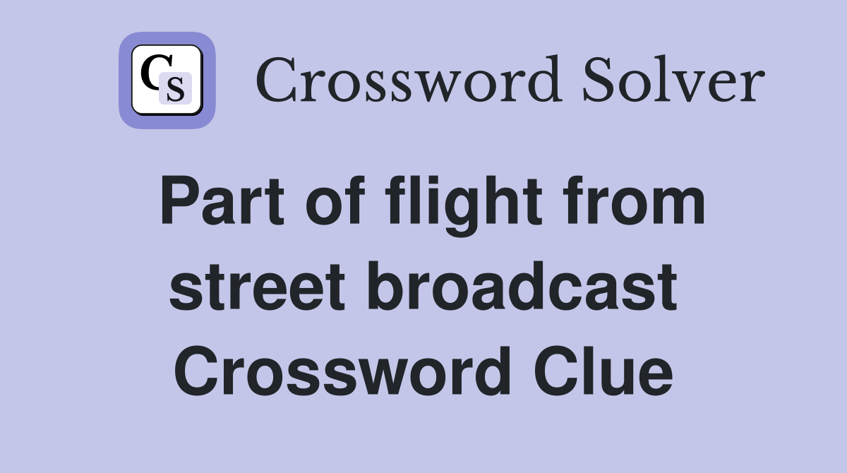 Part of flight from street broadcast Crossword Clue