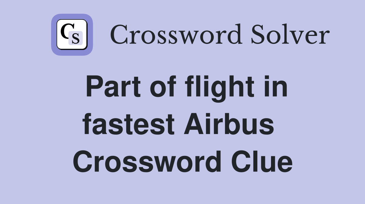 Part of flight in fastest Airbus  Crossword Clue