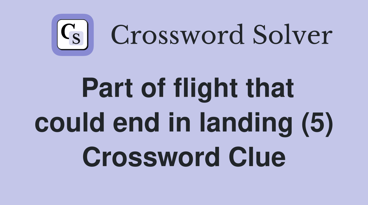 Part of flight that could end in landing (5) Crossword Clue