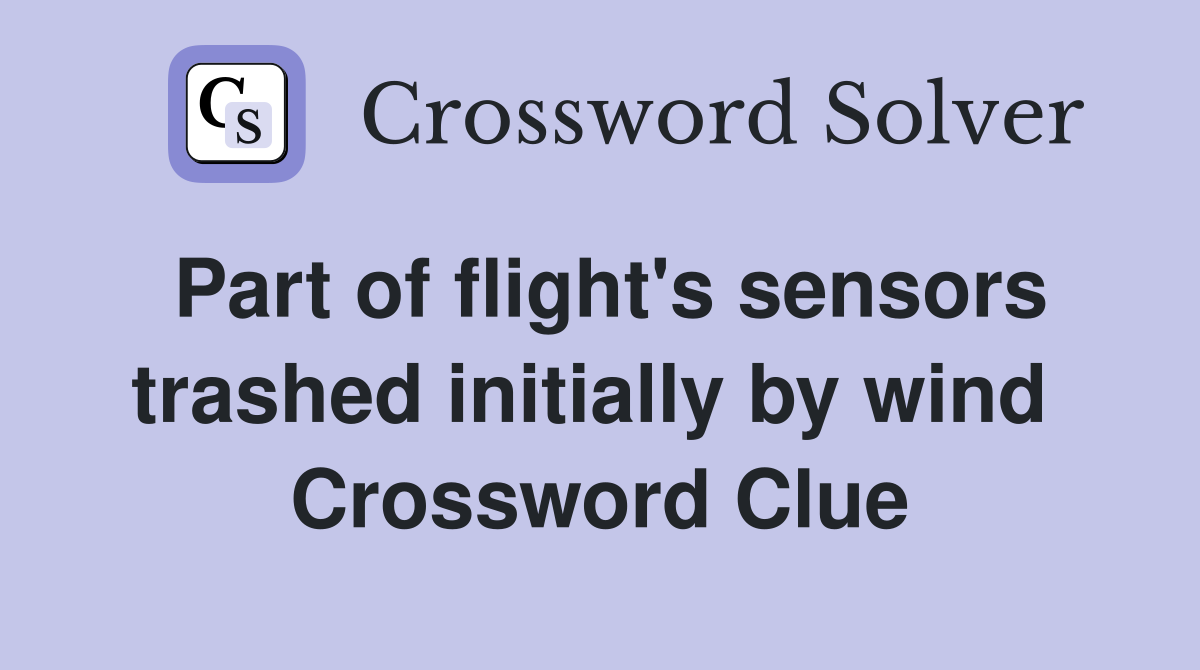 Part of flight's sensors trashed initially by wind  Crossword Clue