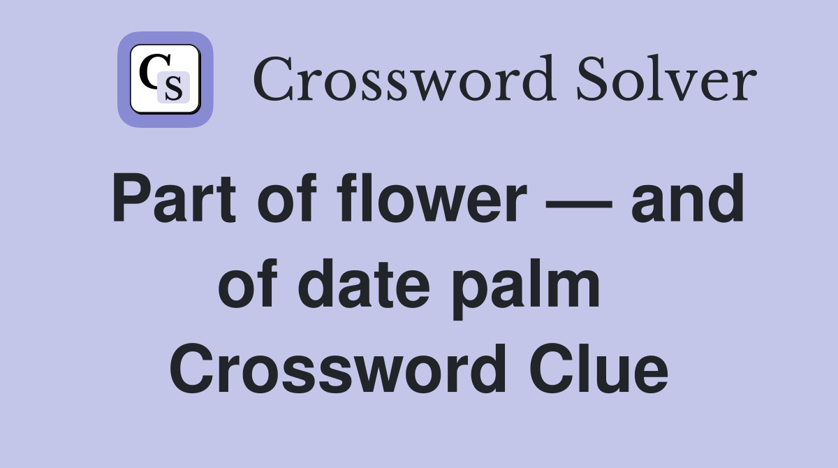 Part of flower — and of date palm  Crossword Clue