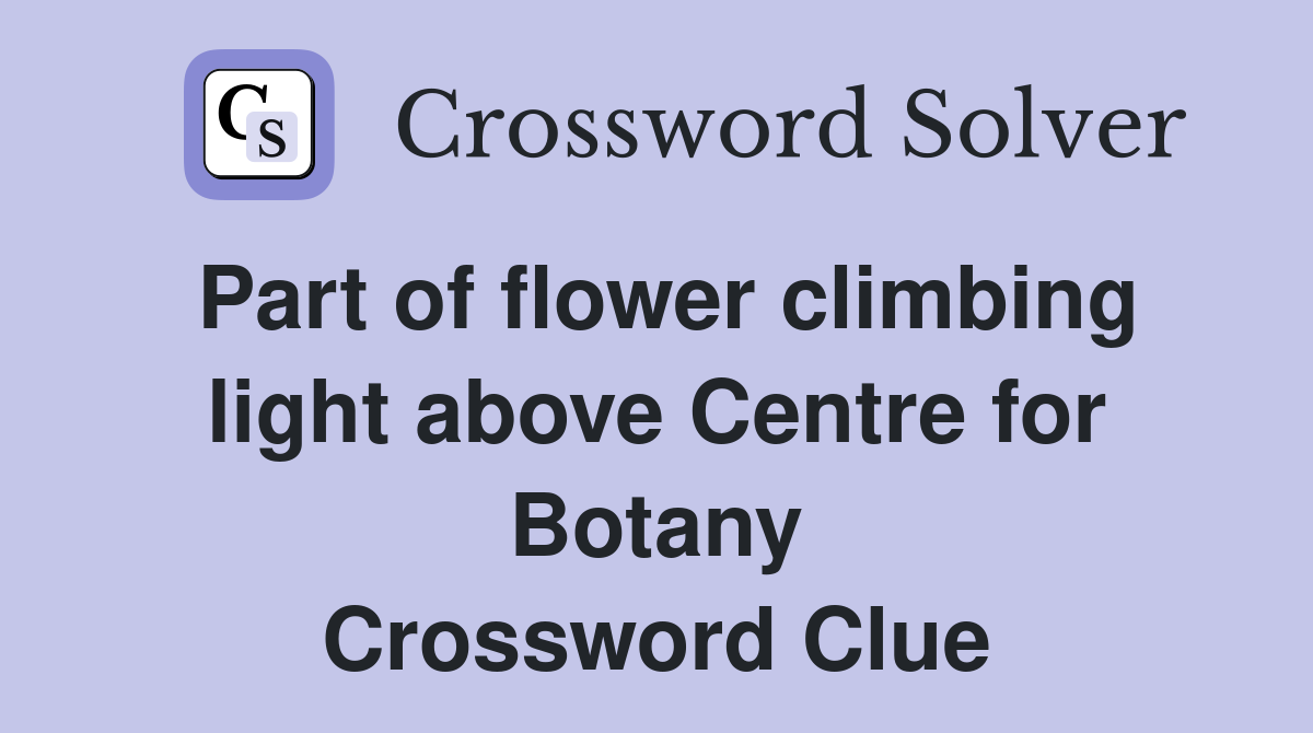 Part of flower climbing light above Centre for Botany Crossword Clue