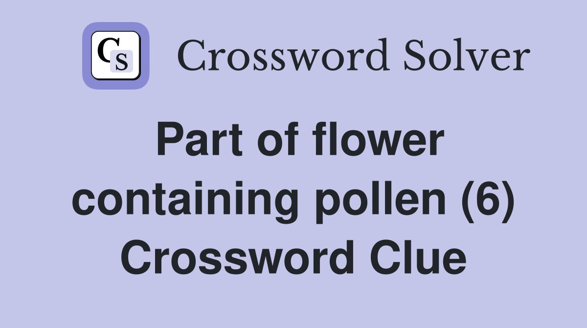 Part of flower containing pollen (6) Crossword Clue
