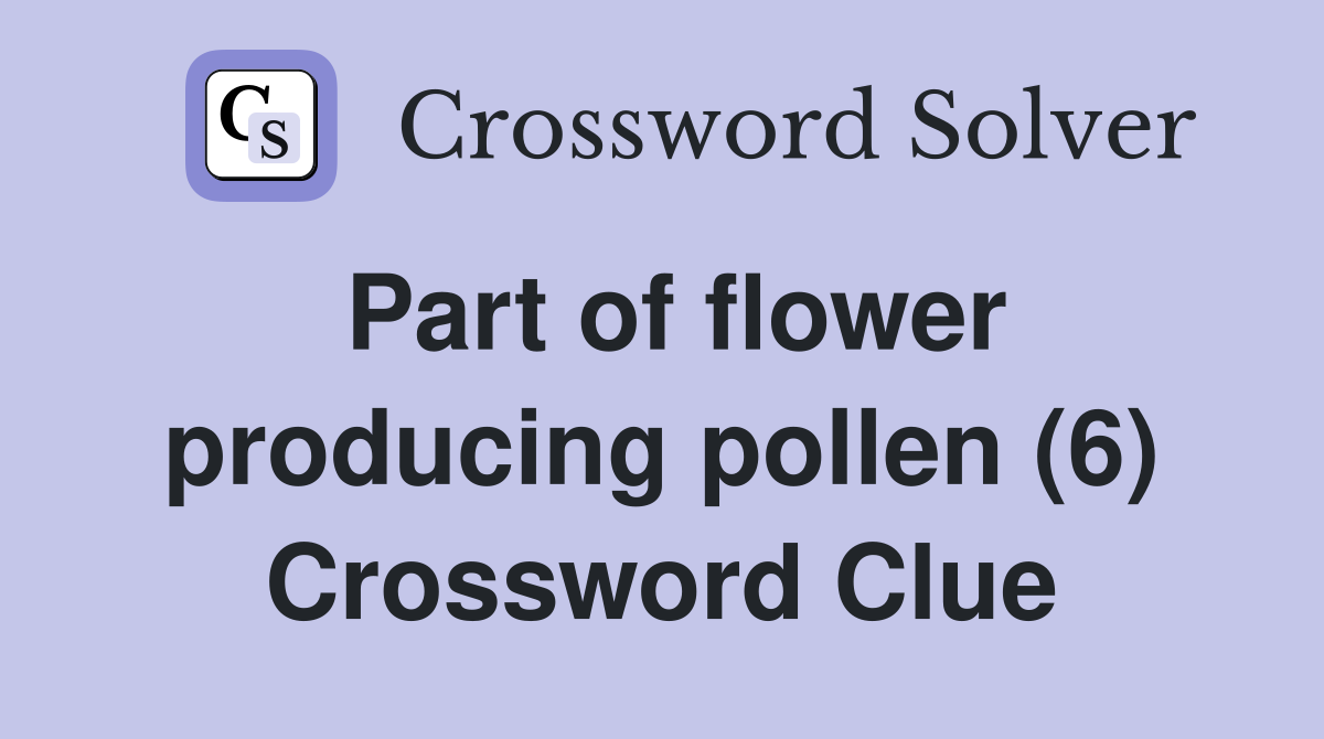 Part of flower producing pollen (6) Crossword Clue