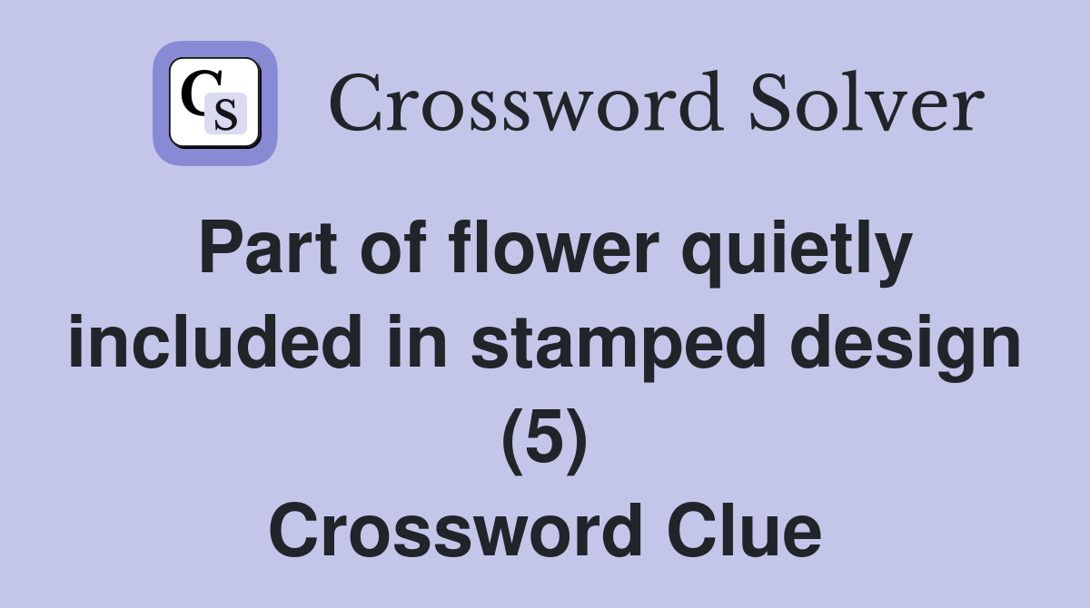 Part of flower quietly included in stamped design (5) Crossword Clue
