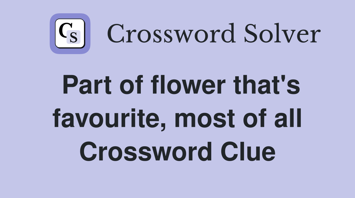 Part of flower that's favourite, most of all Crossword Clue