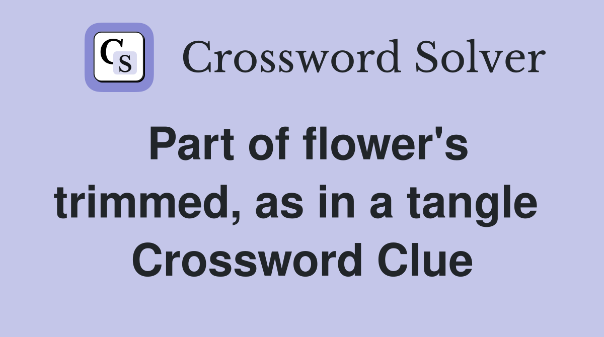 Part of flower's trimmed, as in a tangle  Crossword Clue