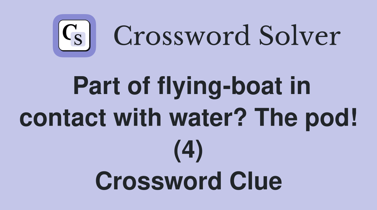 Part of flying-boat in contact with water? The pod! (4) Crossword Clue
